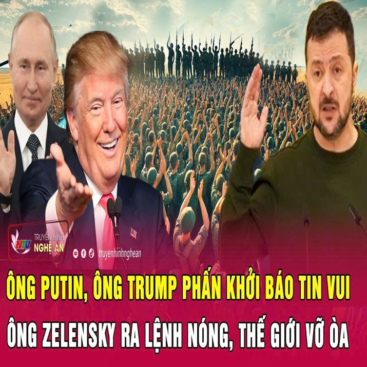 Điểm nóng quốc tế: Ông Putin, ông Trump báo tin vui, ông Zelensky ra lệnh nóng, thế giới vỡ òa