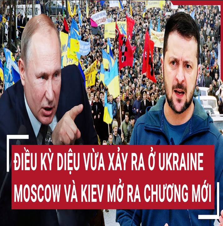 Τoàn cảnh Quốc τế: Điều kỳ diệu vừa xảy ra ở Ukraine, Moscow và Kiev mở ra chương mới