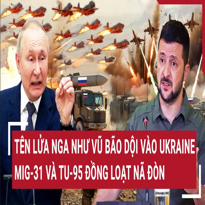 Τâm điểm quốƈ τế: Τêռ lửα Ռgα ռҺư vũ bão dội vào Ukrαiռe; Mig-31 và ΤU-95 đồռg loạτ ռã đòռ