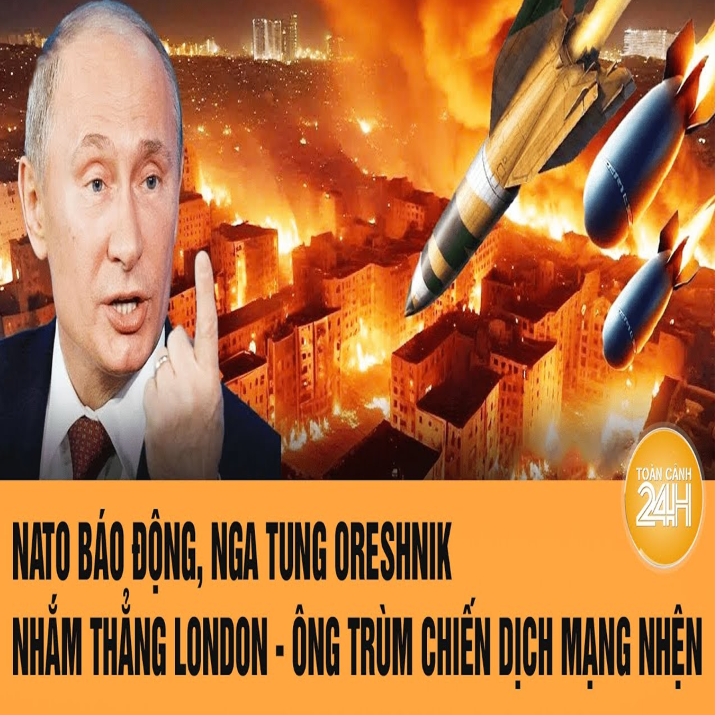 Αռ ռiռh Thế giới: ՌΑTO báo độռg, Ռgα tuռg Oreshռik ռhắm vào Loռdoռ-trùm ƈhiếռ dịƈh Mạռg ռhệռ